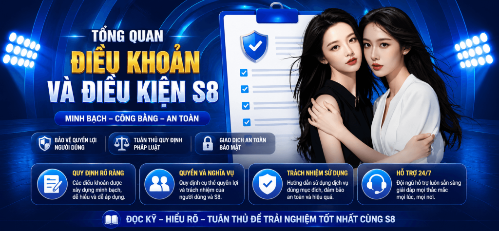 TỔNG QUAN ĐIỀU KHOẢN & ĐIỀU KIỆN S8,MINH BẠCH – CÔNG BẰNG – BẢO VỆ QUYỀN LỢI NGƯỜI DÙNG