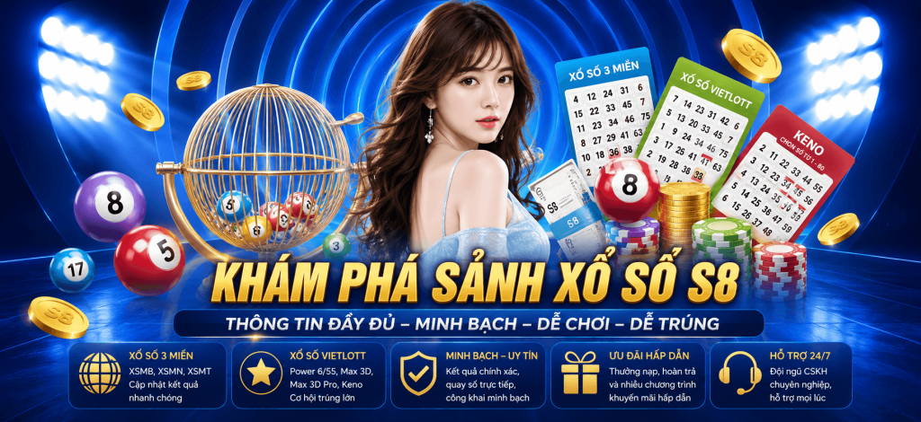 KHÁM PHÁ THẾ GIỚI XỔ SỐ S8,CẬP NHẬT KẾT QUẢ NHANH – ĐA DẠNG LOẠI HÌNH – MINH BẠCH TUYỆT ĐỐI